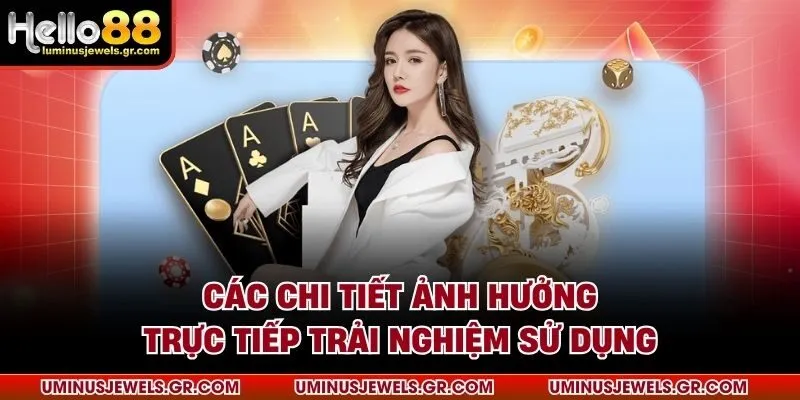 Các chi tiết ảnh hưởng trực tiếp trải nghiệm sử dụng