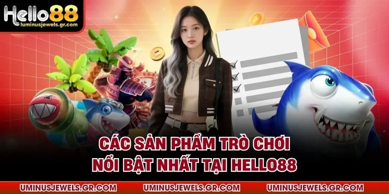 Các sản phẩm trò chơi nổi bật nhất tại HELLO88