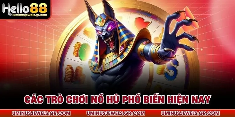 Các trò chơi nổ hũ phổ biến hiện nay