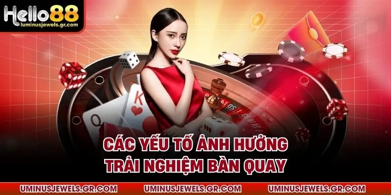 Các yếu tố ảnh hưởng trải nghiệm bàn quay