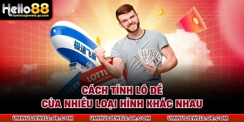 Cách tính lô đề của nhiều loại hình khác nhau