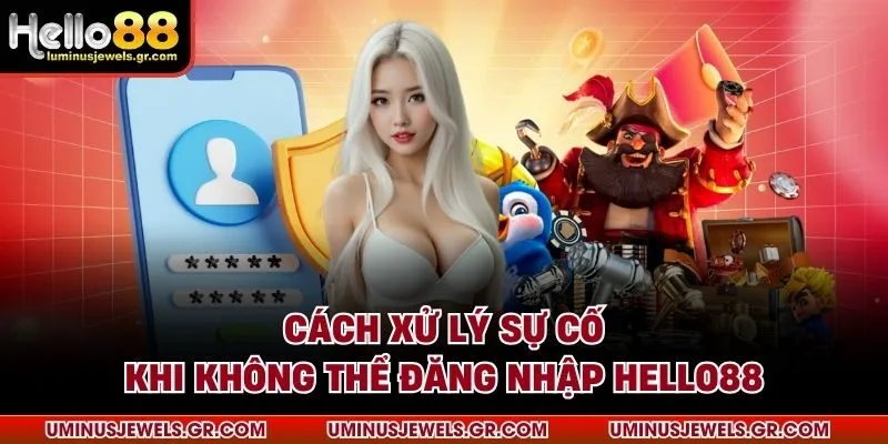 Cách xử lý sự cố khi không thể đăng nhập HELLO88