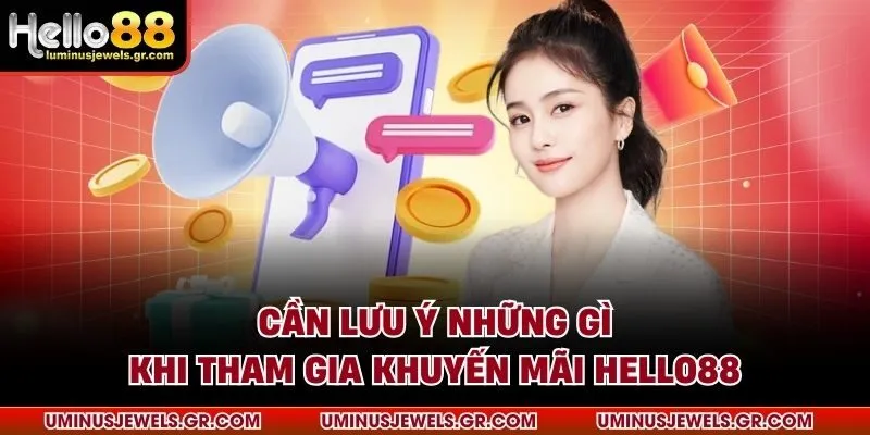 Cần lưu ý những gì khi tham gia khuyến mãi HELLO88