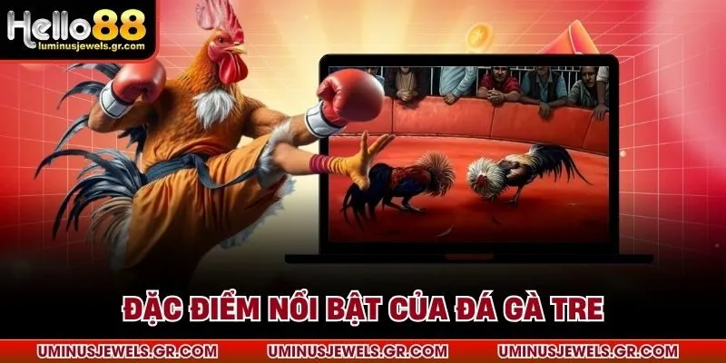 Đặc điểm nổi bật của đá gà tre