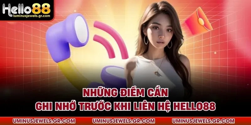 Những điểm cần ghi nhớ trước khi liên hệ HELLO88  