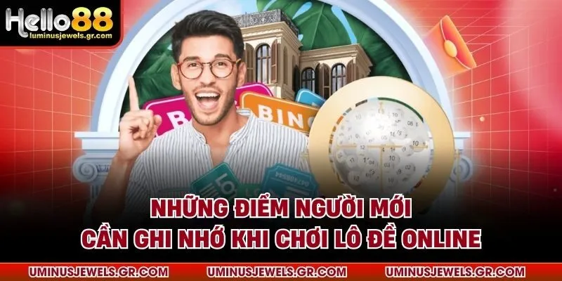 Những điểm người mới cần ghi nhớ khi chơi lô đề online