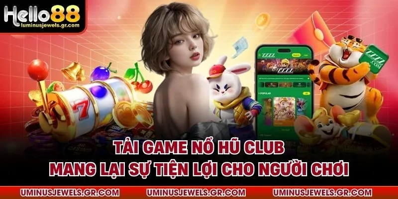 Tải game nổ hũ club mang lại sự tiện lợi cho người chơi