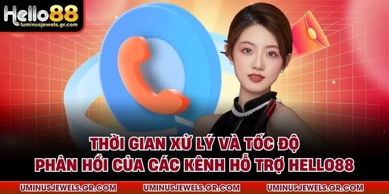 Thời gian xử lý và tốc độ phản hồi của các kênh hỗ trợ HELLO88