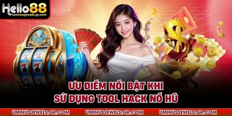 Ưu điểm nổi bật khi sử dụng tool hack nổ hũ